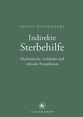 Indirekte Sterbehilfe: Medizinische, rechtliche und ethische Perspektiven (Neuere Medizin- und Wissenschaftsgeschichte, Band 27) von Centaurus Verlag & Media