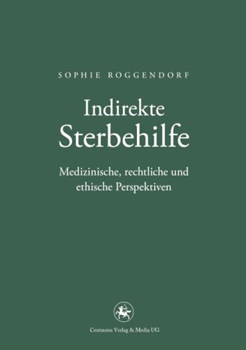 Indirekte Sterbehilfe: Medizinische, rechtliche und ethische Perspektiven (Neuere Medizin- und Wissenschaftsgeschichte, Band 27)