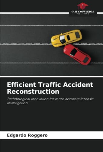 Efficient Traffic Accident Reconstruction: Technological innovation for more accurate forensic investigation von Our Knowledge Publishing