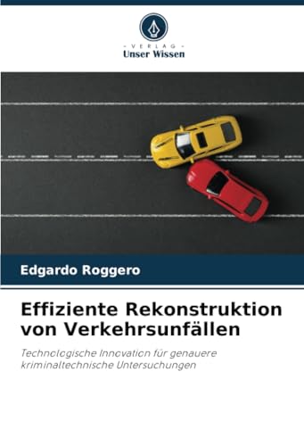 Effiziente Rekonstruktion von Verkehrsunfällen: Technologische Innovation für genauere kriminaltechnische Untersuchungen von Verlag Unser Wissen