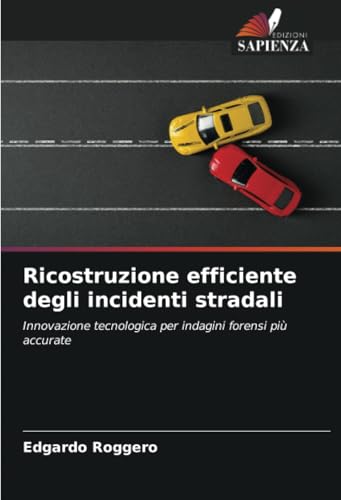 Ricostruzione efficiente degli incidenti stradali: Innovazione tecnologica per indagini forensi più accurate von Edizioni Sapienza
