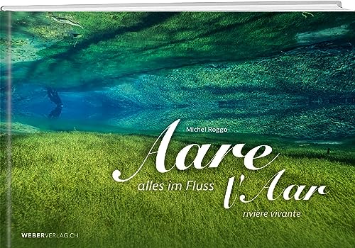Aare: Alles im Fluss/Rivière vivante von Weber Verlag