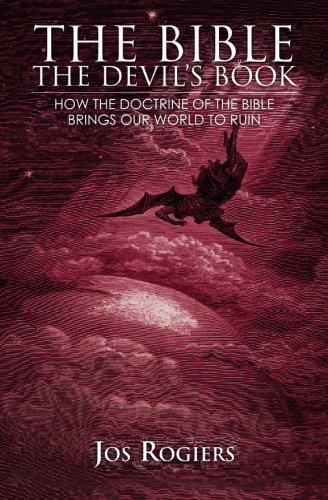 The Bible, The Devil's Book: How the Doctrine of the Bible Brings our World to Ruin