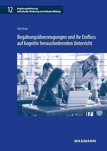 Begabungsüberzeugungen und ihr Einfluss auf kognitiv herausfordernden Unterricht (Begabungsförderung: Individuelle Förderung und Inklusive Bildung) von Waxmann Verlag GmbH