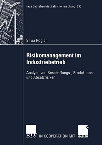 Risikomanagement im Industriebetrieb: Analyse Von Beschaffungs-, Produktions- Und Absatzrisiken (Neue Betriebswirtschaftliche Forschung (Nbf)) (German ... forschung (nbf), 296, Band 296)