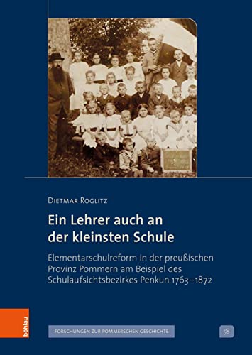 Ein Lehrer auch an der kleinsten Schule: Elementarschulreform in der preußischen Provinz Pommern am Beispiel des Schulaufsichtsbezirkes Penkun 1763 – ... V: Forschungen zur pommerschen Geschichte)