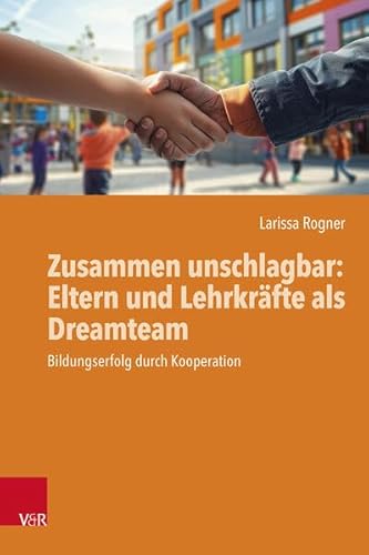 Zusammen unschlagbar: Eltern und Lehrkräfte als Dreamteam: Bildungserfolg durch Kooperation von Vandenhoeck & Ruprecht