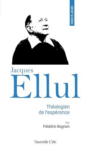 Prier 15 jours avec Jacques Ellul: Théologien de l'espérance n°243 von NOUVELLE CITE