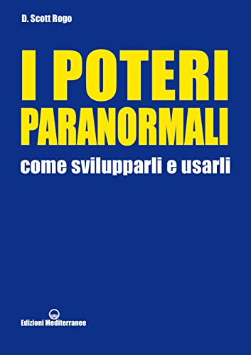 I poteri paranormali. Come svilupparli e usarli (Esoterismo, medianità, parapsicologia)