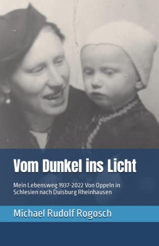 Vom Dunkel ins Licht: Mein Lebensweg 1937-2022 Von Oppeln in Schlesien nach Duisburg Rheinhausen