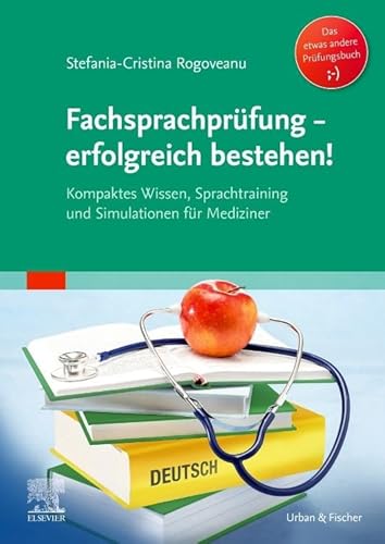 Fachsprachprüfung - erfolgreich bestehen!: Kompaktes Wissen, Sprachtraining und Simulationen für Mediziner