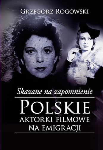 Skazane na zapomnienie: Polskie aktorki filmowe na emigracji