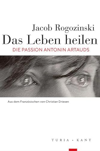 Das Leben heilen: Die Passion Antonin Artauds