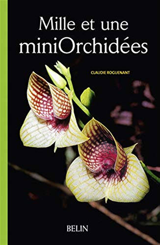 Mille et une mini Orchidées: Les découvrir, les cultiver