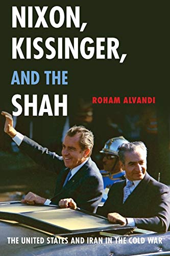 Nixon, Kissinger, and the Shah: The United States and Iran in the Cold War