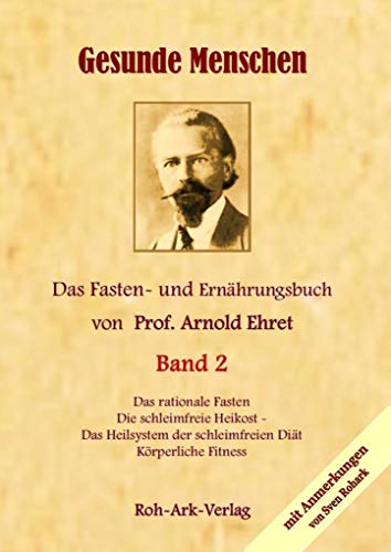 Gesunde Menschen Band 2: Das Fasten - und Ernährungsbuch von Prof. Arnold Ehret von Roh-Ark-Verlag