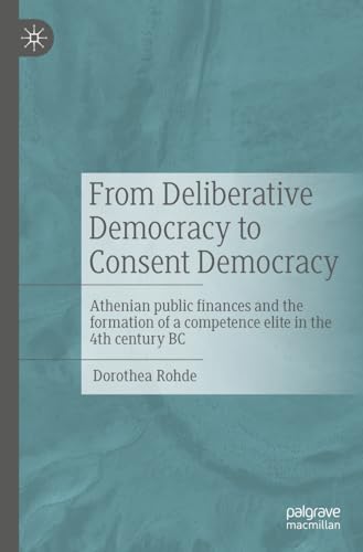 From Deliberative Democracy to Consent Democracy: Athenian public finances and the formation of a competence elite in the 4th century BC von Palgrave Macmillan