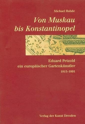 Von Muskau bis Konstantinopel: Eduard Petzold ein europäischer Gartenkünstler 1815–1891 (Muskauer Schriften)