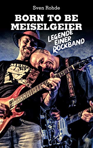 Born To Be Meiselgeier: Legende einer Rockband von Books on Demand