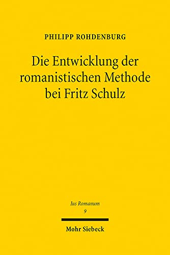 Die Entwicklung der romanistischen Methode bei Fritz Schulz (Ius Romanum, Band 9) von Mohr Siebeck