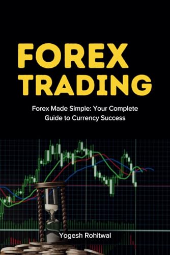 Forex Trading Book For Beginners : Your Complete Guide to Currency Success: Includes Basic Technical Analysis , candlestick Patterns, Chart Patterns, ... Sizing, Fundamentals and Trading Psychology von Independently published