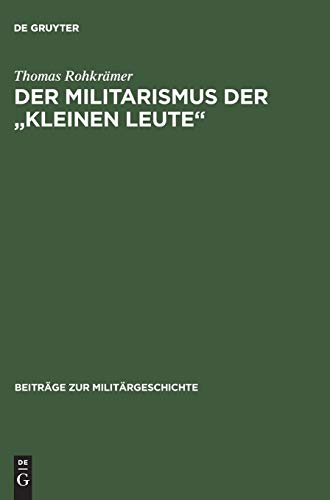 Der Militarismus der "kleinen Leute": Die Kriegervereine im Deutschen Kaiserreich 1871–1914 (Beiträge zur Militärgeschichte, Band 29) von Walter de Gruyter
