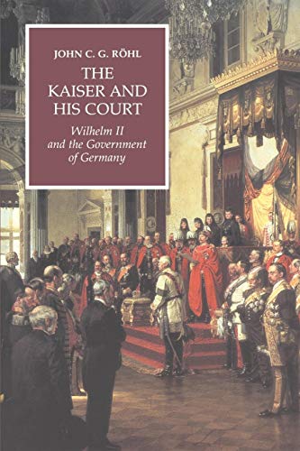 The Kaiser and his Court: Wilhelm II and the Government of Germany von Cambridge University Press