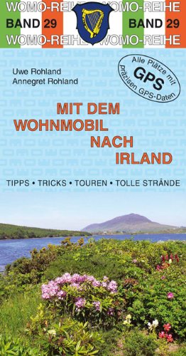 Mit dem Wohnmobil nach Irland: Die Anleitung für einen Erlebnisurlaub. Tipps, Tricks, Touren, Tolle Strände. Alle Plätze mit präzisen GPS-Daten