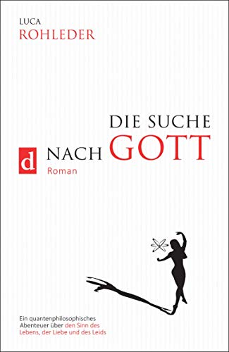 DIE SUCHE NACH GOTT (Roman): Wie eine Journalistin mithilfe der Wissenschaft ihre innere Göttlichkeit entdeckte: Ein quantenphilosophisches Abenteuer über den Sinn des Lebens, der Liebe und des Leids DIE SUCHE NACH GOTT (Roman): Wie eine Journalistin mithilfe der Wissenschaft ihre innere Göttlichkeit entdeckte: Ein quantenphilosophisches Abenteuer über den Sinn des Lebens, der Liebe und des Leids