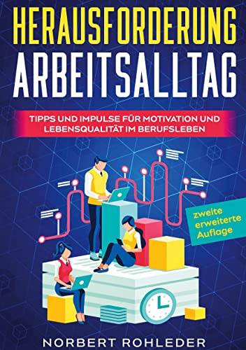 Herausforderung Arbeitsalltag: Tipps und Impulse für Motivation und Lebensqualität im Berufsleben 2. Auflage