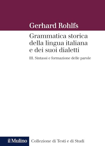Grammatica storica della lingua italiana e dei suoi dialetti. Sintassi e formazione delle parole (Vol. 3) (Collezione di testi e di studi)