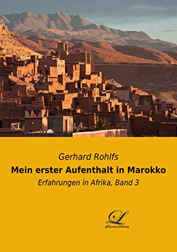 Mein erster Aufenthalt in Marokko: Erfahrungen in Afrika, Band 3 Mein erster Aufenthalt in Marokko: Erfahrungen in Afrika, Band 3 von Classic-Library