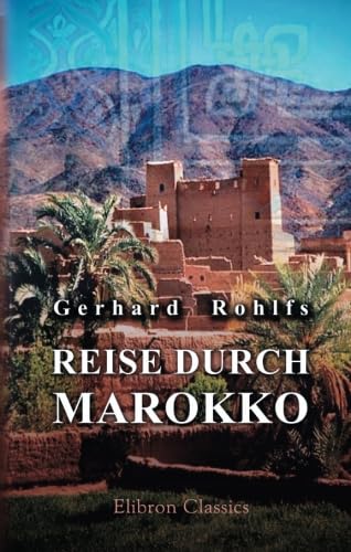 Reise durch Marokko, Übersteigung des grossen Atlas, Exploration der Oasen von Tafilet, Tuat und Tidikelt und Reise durch die grosse Wüste über Rhadames nach Tripoli Reise durch Marokko, Übersteigung des grossen Atlas, Exploration der Oasen von Tafilet, Tuat und Tidikelt und Reise durch die grosse Wüste über Rhadames nach Tripoli