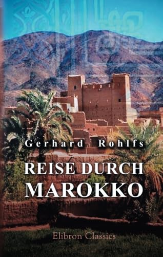 Reise durch Marokko, Übersteigung des grossen Atlas, Exploration der Oasen von Tafilet, Tuat und Tidikelt und Reise durch die grosse Wüste über Rhadames nach Tripoli