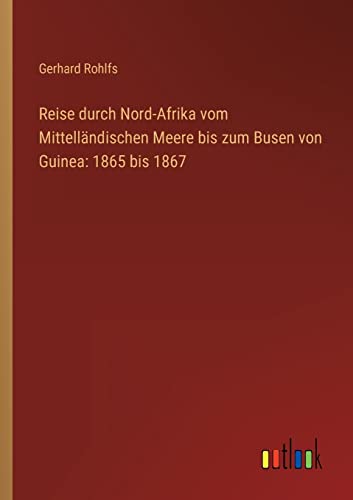 Reise durch Nord-Afrika vom Mittelländischen Meere bis zum Busen von Guinea: 1865 bis 1867