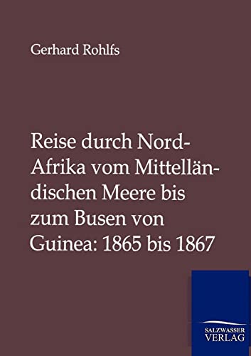 Reise durch Nord-Afrika vom Mittelländischen Meere bis zum Busen von Guinea: 1865 bis 1867 Reise durch Nord-Afrika vom Mittelländischen Meere bis zum Busen von Guinea: 1865 bis 1867