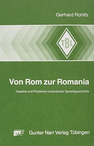 Von Rom zur Romania. Aspekte und Probleme romanischer Sprachgeschichte Von Rom zur Romania. Aspekte und Probleme romanischer Sprachgeschichte