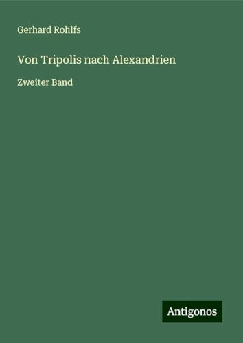 Von Tripolis nach Alexandrien: Zweiter Band Von Tripolis nach Alexandrien: Zweiter Band von Antigonos Verlag