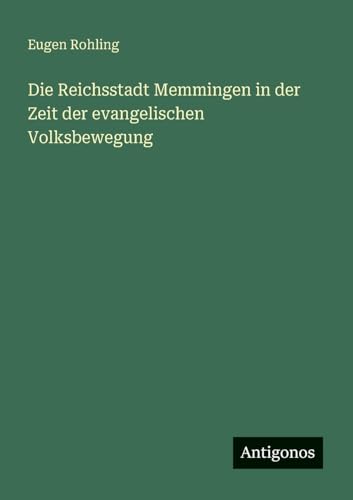 Die Reichsstadt Memmingen in der Zeit der evangelischen Volksbewegung von Antigonos Verlag