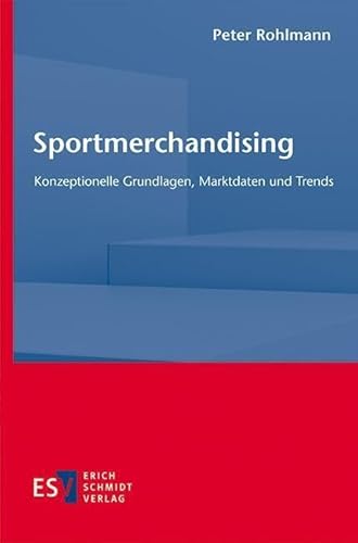 Sportmerchandising: Konzeptionelle Grundlagen, Marktdaten und Trends von Erich Schmidt Verlag