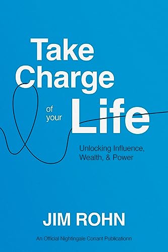 Take Charge of Your Life: Unlocking Influence, Wealth, and Power: Unlocking Influence, Wealth, & Power (An Official Nightingale-Conant Publication)