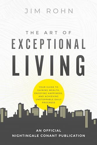 The Art of Exceptional Living: Your Guide to Gaining Wealth, Enjoying Happiness, and Achieving Unstoppable Daily Progress (An Official Nightingale-Conant Publication) von Sound Wisdom