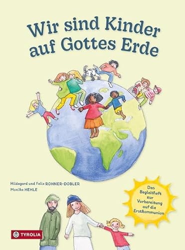 Wir sind Kinder auf Gottes Erde: Das Begleitheft zur Vorbereitung auf die Erstkommunion. Mit Anregungen aus Laudato si׳ und Liedern von Kurt Mikula. von Tyrolia Verlagsanstalt Gm