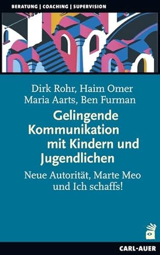 Gelingende Kommunikation mit Kindern und Jugendlichen: Neue Autorität, Marte Meo und Ich schaffs! (Beratung, Coaching, Supervision) von Carl-Auer Verlag GmbH