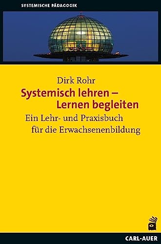 Systemisch lehren – Lernen begleiten: Ein Lehr- und Praxisbuch für die Erwachsenenbildung (Systemische Pädagogik) von Carl-Auer Verlag GmbH