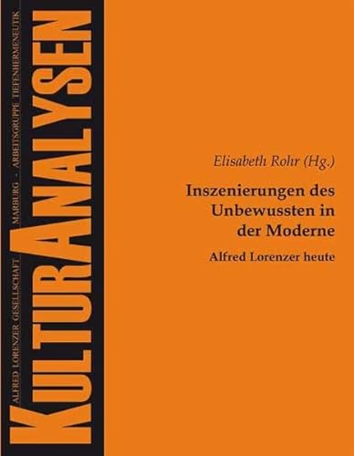 Inszenierungen des Unbewussten in der Moderne - Alfred Lorenzer heute (Kulturanalysen)