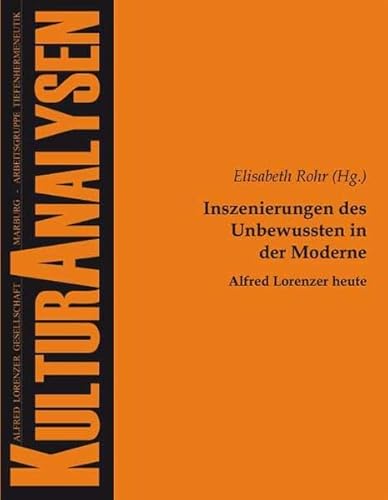 Inszenierungen des Unbewussten in der Moderne - Alfred Lorenzer heute (Kulturanalysen)