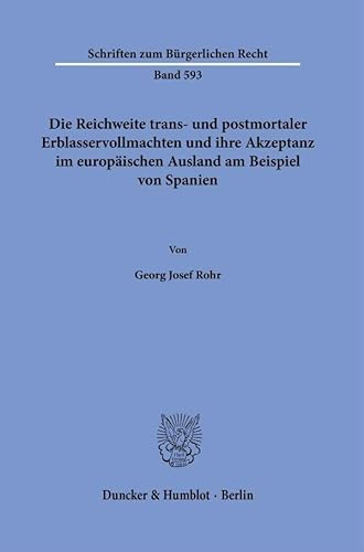 Die Reichweite trans- und postmortaler Erblasservollmachten und ihre Akzeptanz im europäischen Ausland am Beispiel von Spanien (Schriften zum Bürgerlichen Recht) von Duncker & Humblot