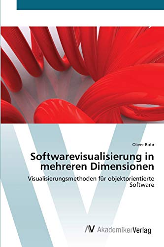 Softwarevisualisierung in mehreren Dimensionen: Visualisierungsmethoden für objektorientierte Software von AV Akademikerverlag