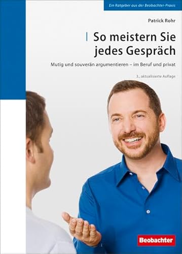 So meistern Sie jedes Gespräch: Mutig und souverän argumentieren - im Beruf und privat